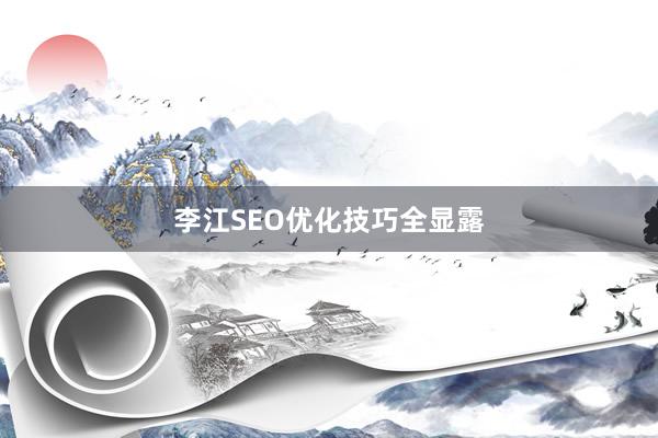 李江SEO优化技巧全显露